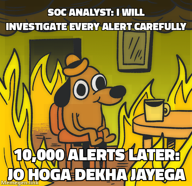 Alert fatigue: SOC analyst: I will investigate every alert carefully / 10,000 alerts later: jo hoga dekha jayega