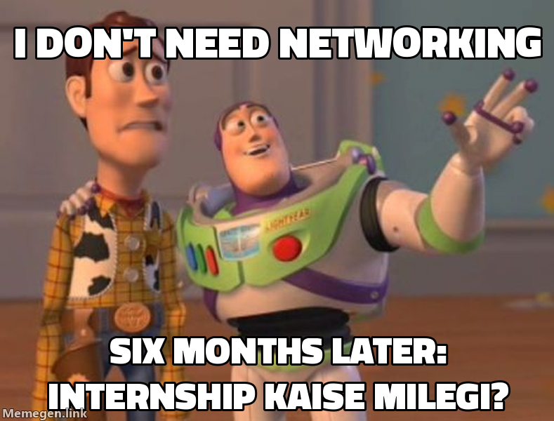 Networking: I don't need networking / Six months later: internship kaise milegi?