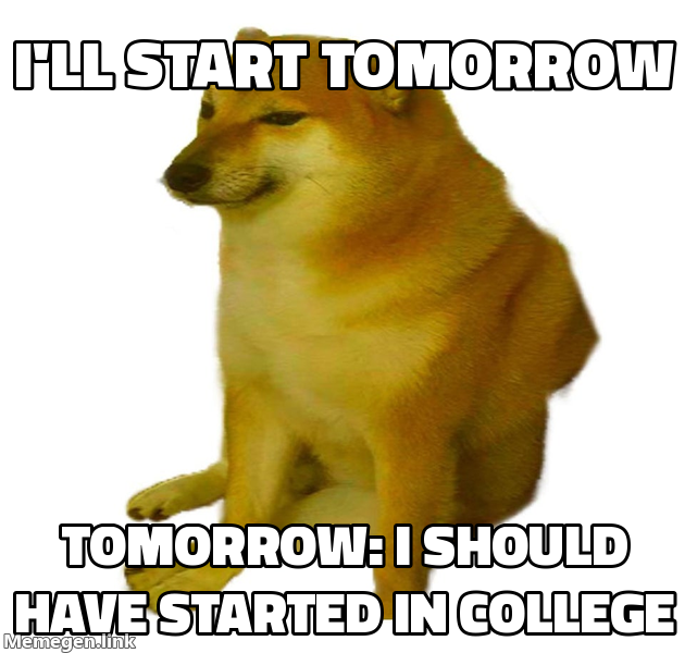 Start now: I’ll start tomorrow / Tomorrow: I should have started in college